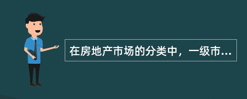 在房地产市场的分类中，一级市场是指（　　）。