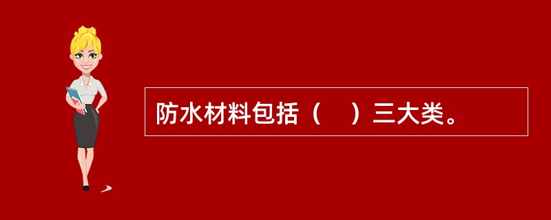 防水材料包括（　）三大类。