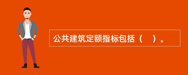 公共建筑定额指标包括（　）。