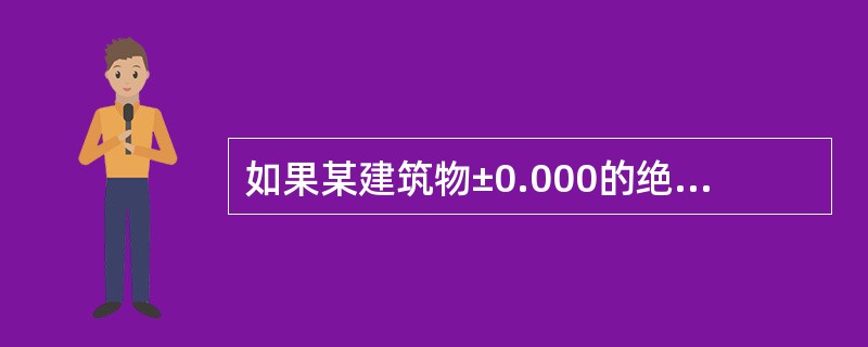 如果某建筑物±0.000的绝对标高为15.500m，且设计楼顶标高42.000m，则其楼顶的绝对标高为（　）m。