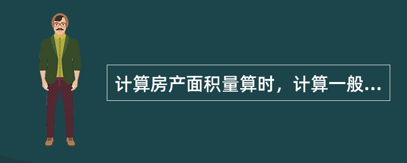 计算房产面积量算时，计算一般建筑面积的范围说法正确的是（　）。