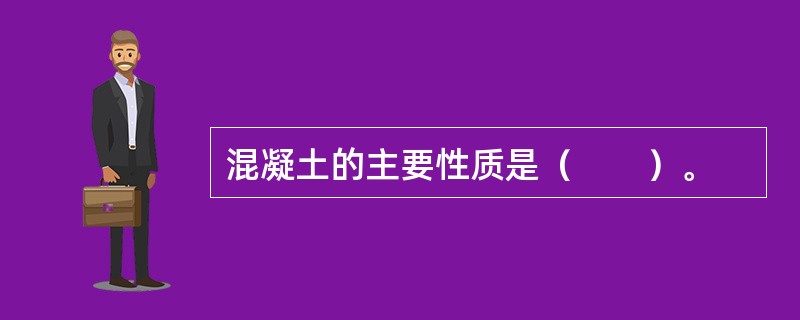 混凝土的主要性质是（　　）。