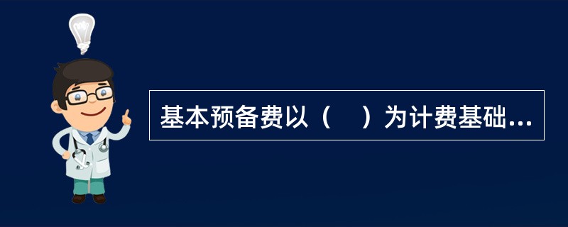 基本预备费以（　）为计费基础，乘以基本预备费率进行计算。