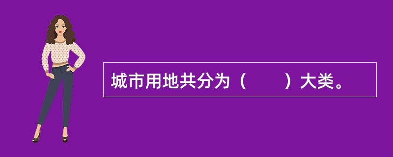 城市用地共分为（　　）大类。