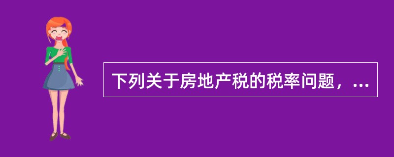 下列关于房地产税的税率问题，表述正确的是（　）。