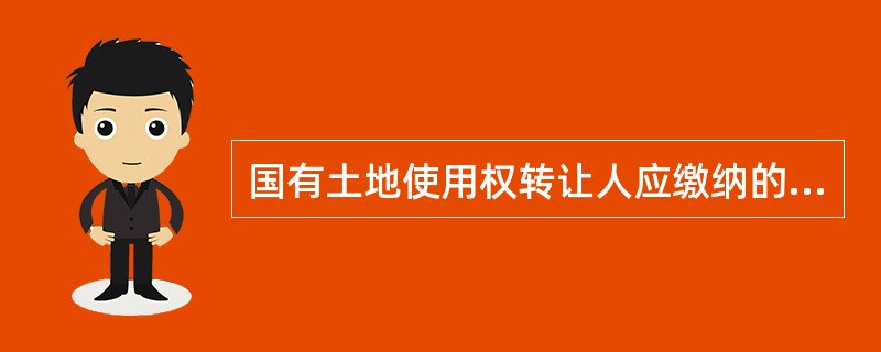 国有土地使用权转让人应缴纳的税费有（　）。