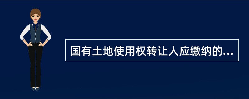 国有土地使用权转让人应缴纳的税费有（　　）。[2011年真题]