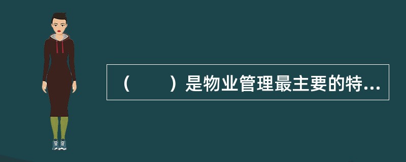 （　　）是物业管理最主要的特点。