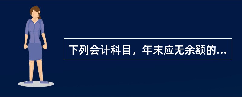 下列会计科目，年末应无余额的有（）。