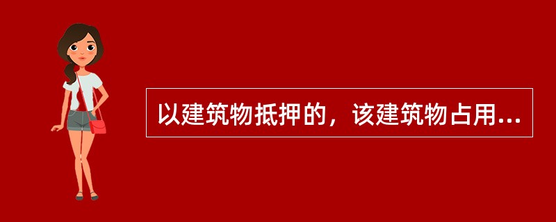 以建筑物抵押的，该建筑物占用范围内的建设用地使用权（）。