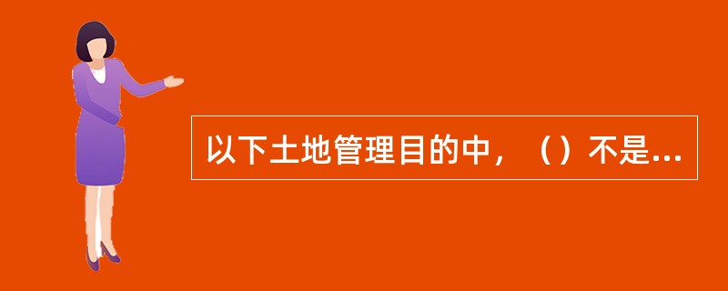 以下土地管理目的中，（）不是土地用途管制的目标。