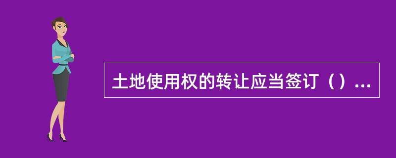 土地使用权的转让应当签订（）合同。