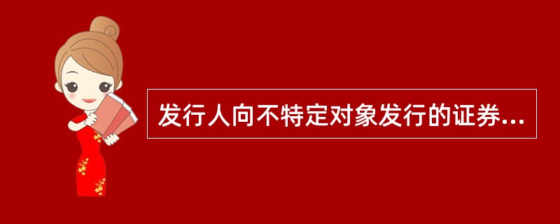 发行人向不特定对象发行的证券，法律、行政法规规定应当由证券公司承销的，发行人应当同证券公司签订承销协议。（）