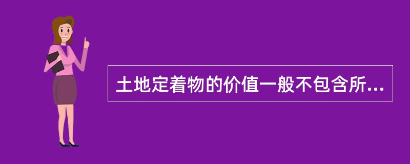 土地定着物的价值一般不包含所占用土地的价值。（）