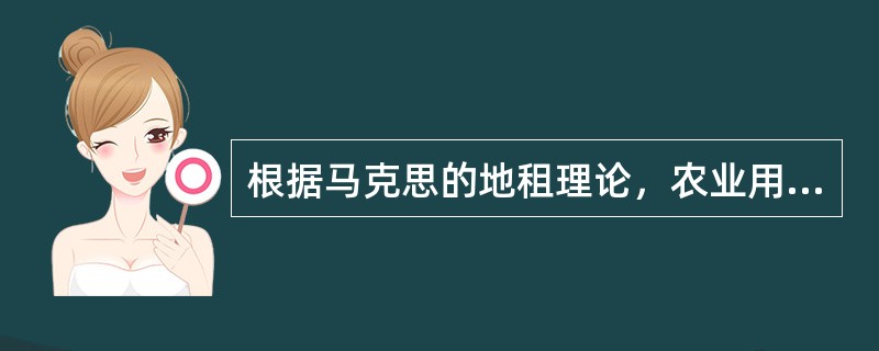 根据马克思的地租理论，农业用地的垄断地租是来自（）。