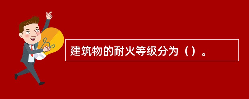 建筑物的耐火等级分为（）。