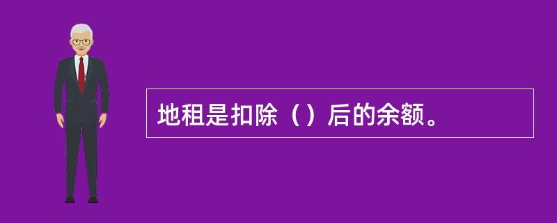 地租是扣除（）后的余额。