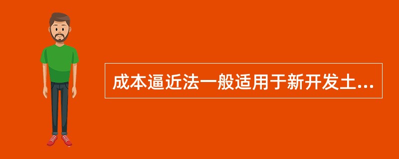 成本逼近法一般适用于新开发土地的估价，对工业用地、商业及住宅用地也同样适用。（）