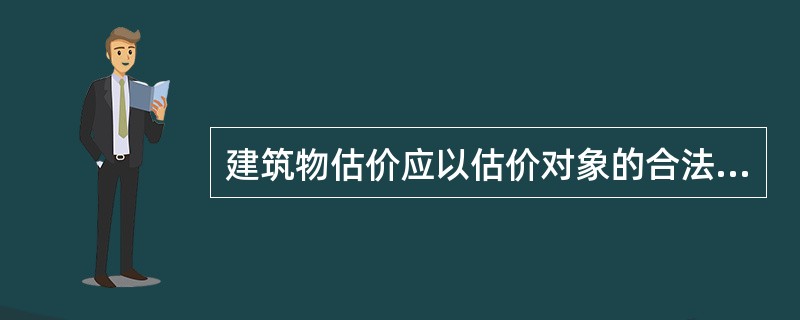 建筑物估价应以估价对象的合法产权为前提进行。（）