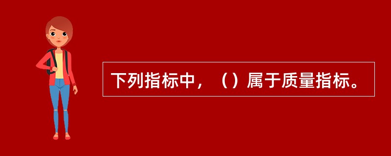 下列指标中，（）属于质量指标。