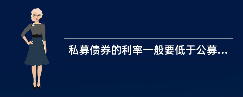 私募债券的利率一般要低于公募债券的利率。（）