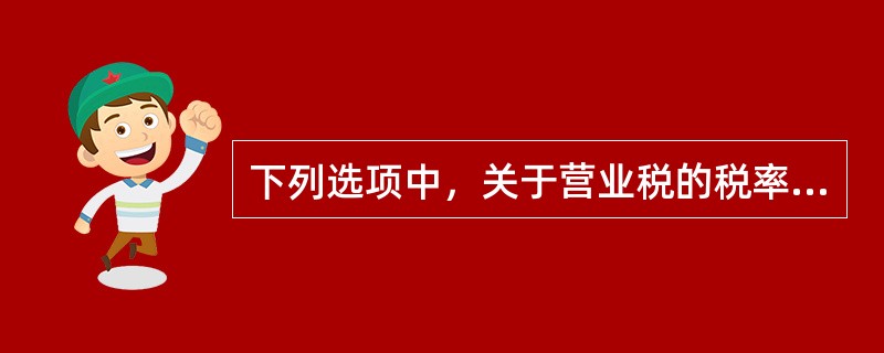 下列选项中，关于营业税的税率，叙述正确的是有（）