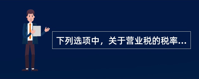 下列选项中，关于营业税的税率，叙述正确的有（）