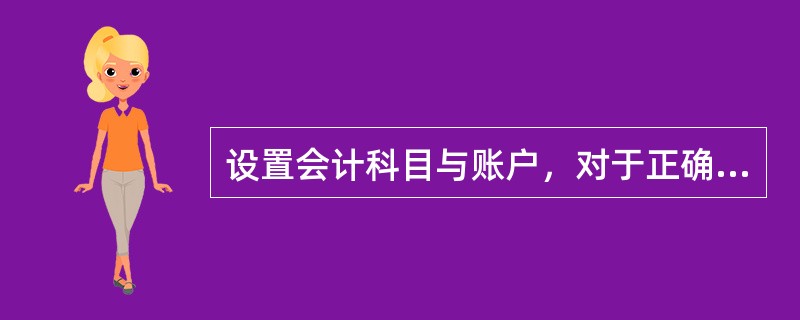 设置会计科目与账户，对于正确填制凭证、登记账簿和编制会计报表具有重要意义。（）