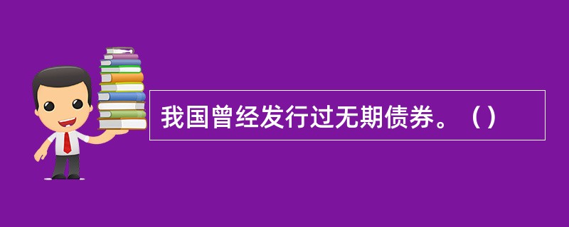 我国曾经发行过无期债券。（）