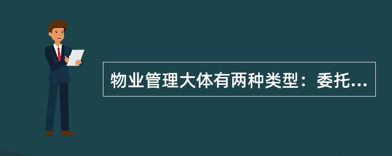 物业管理大体有两种类型：委托服务型和自主经营型。（）