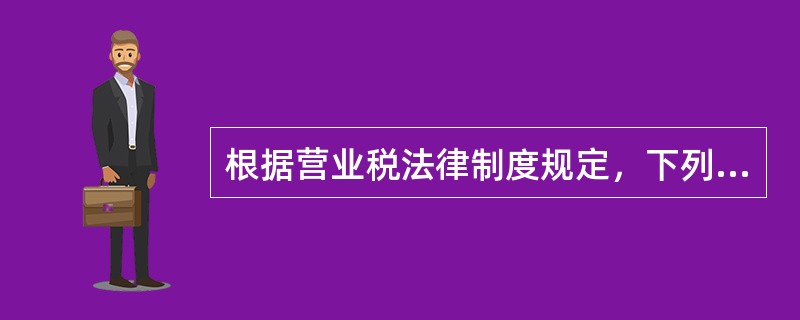 根据营业税法律制度规定，下列各项中，免征营业税的有（）。