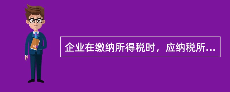 企业在缴纳所得税时，应纳税所得额与会计利润是一致的，故企业应纳税所得额将直接根据利润表中的利润总额计算。（）