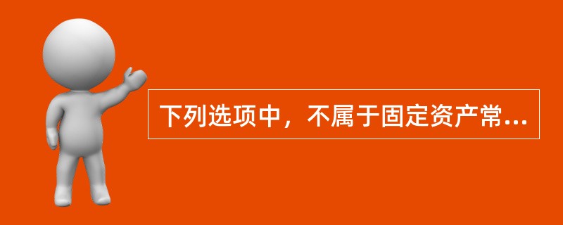 下列选项中，不属于固定资产常见的分类方法的是（）。