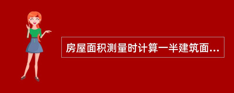 房屋面积测量时计算一半建筑面积的范围包括以下（）。