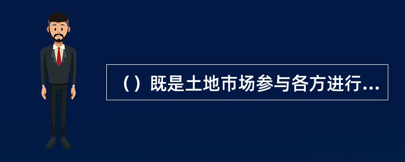 （）既是土地市场参与各方进行经济活动的基础，又是影响供求关系、调控土地市场的杠杆。