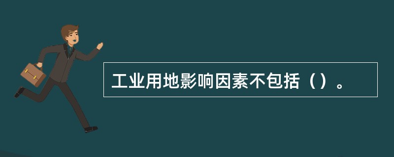 工业用地影响因素不包括（）。