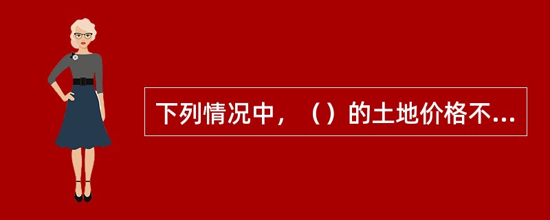 下列情况中，（）的土地价格不能用剩余法评估。