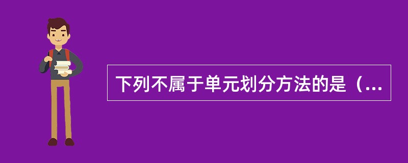 下列不属于单元划分方法的是（）。