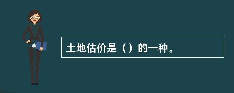 土地估价是（）的一种。