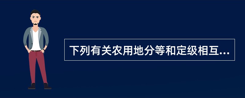 下列有关农用地分等和定级相互关系的认识正确的是（）。