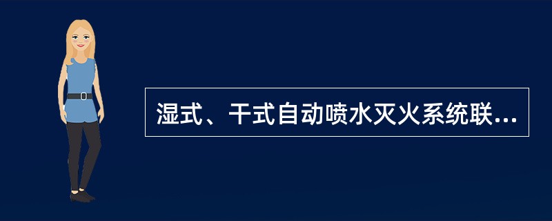 湿式、干式自动喷水灭火系统联动控制方式不受消防联动控制器处于自动或手动状态影响。