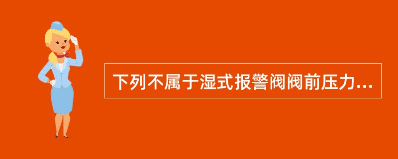 下列不属于湿式报警阀阀前压力表显示正常，但阀后压力表显示无压力或水压不足维修解决方法的是（ ） <br />