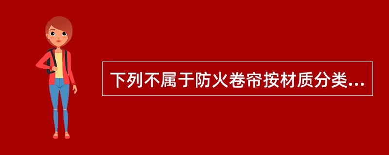 下列不属于防火卷帘按材质分类的是（ ）。 <br />