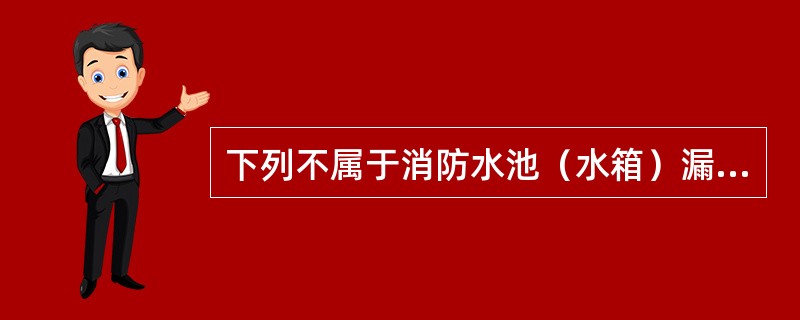 下列不属于消防水池（水箱）漏水原因的是（ ）。 <br />