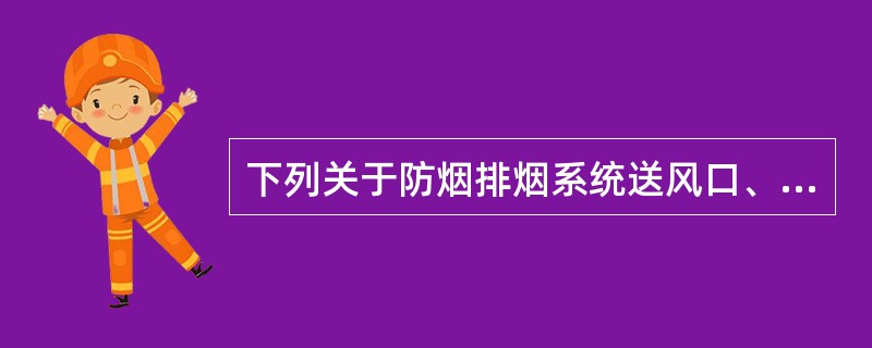 下列关于防烟排烟系统送风口、排烟口保养要求的说法正确的是（ ）。 <br />