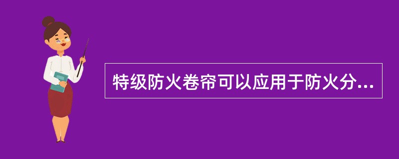 特级防火卷帘可以应用于防火分隔部位，代替防火墙或防火隔墙。