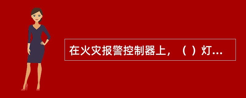 在火灾报警控制器上，（ ）灯亮，表示系统中存在被屏蔽的声光警报器。 <br />