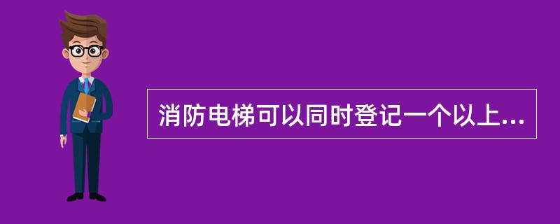 消防电梯可以同时登记一个以上的轿厢内选层指令