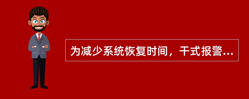 为减少系统恢复时间，干式报警阀组报警功能建议利用（）进行测试。 <br />