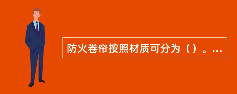 防火卷帘按照材质可分为（）。 <br />